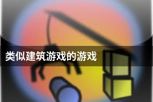 类似建筑游戏的游戏