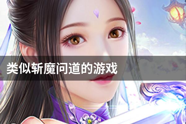 类似斩魔问道的游戏