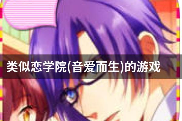 类似恋学院(音爱而生)的游戏