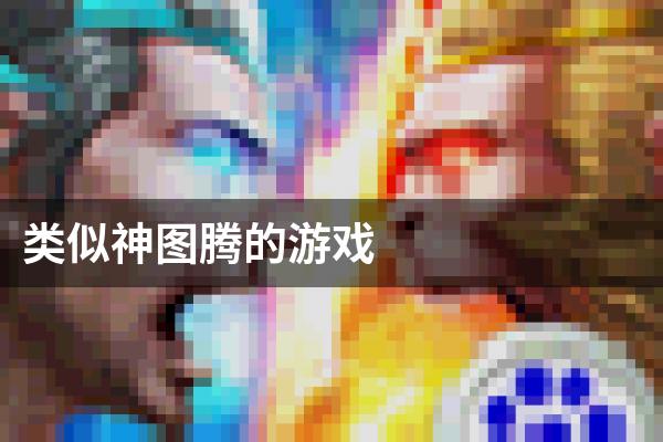 类似神图腾的游戏