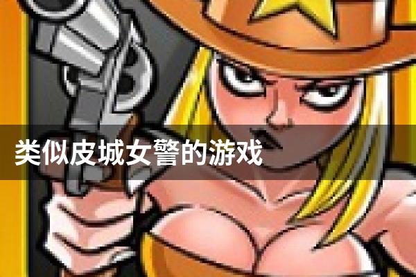 类似皮城女警的游戏