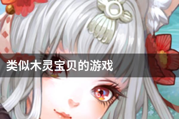 类似木灵宝贝的游戏