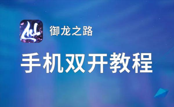 御龙之路双开软件推荐 全程免费福利来袭