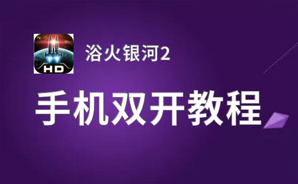 怎么双开浴火银河2？ 浴火银河2双开挂机图文全攻略