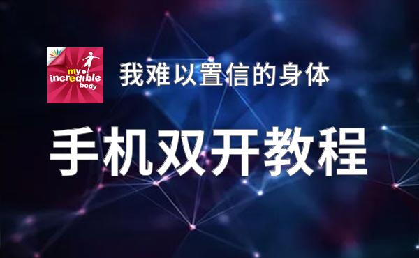 我难以置信的身体怎么双开  我难以置信的身体双开挂机软件推荐