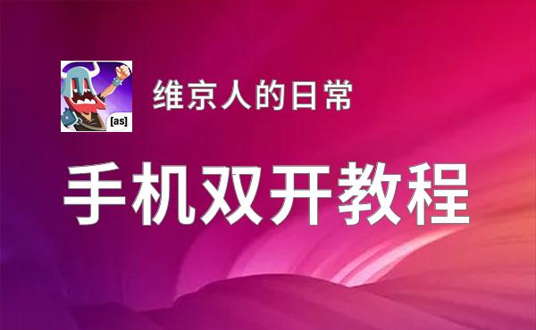 有没有维京人的日常双开软件推荐 深度解答如何双开维京人的日常