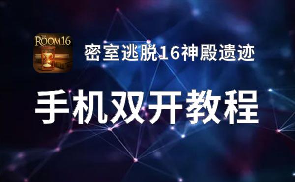 密室逃脱16神殿遗迹如何双开 2020最新双开神器来袭