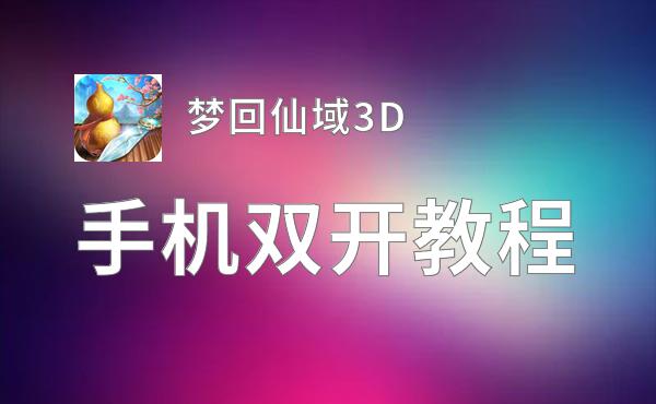 梦回仙域3D怎么双开  梦回仙域3D双开挂机软件推荐