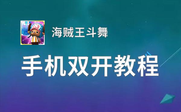 有没有海贼王斗舞双开软件推荐 深度解答如何双开海贼王斗舞