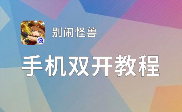 别闹怪兽双开神器 轻松一键搞定别闹怪兽挂机双开