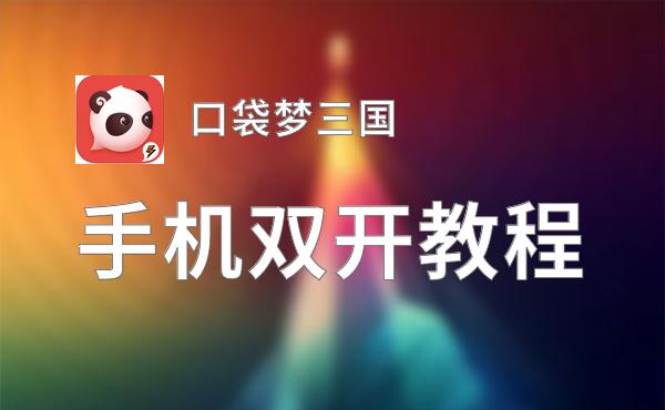 有没有口袋梦三国双开软件推荐 深度解答如何双开口袋梦三国