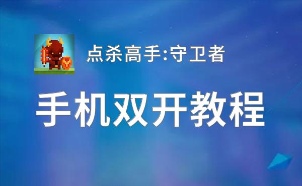 有没有点杀高手:守卫者双开软件推荐 深度解答如何双开点杀高手:守卫者