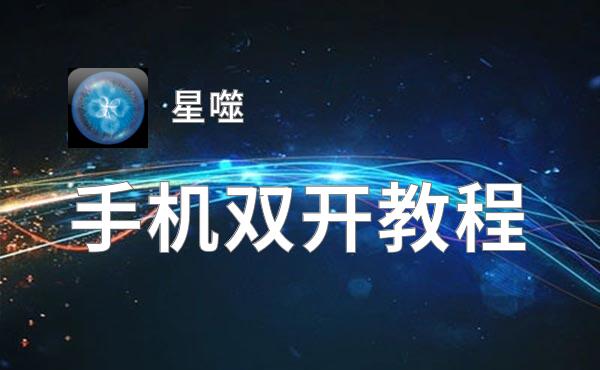 星噬双开软件推荐 全程免费福利来袭