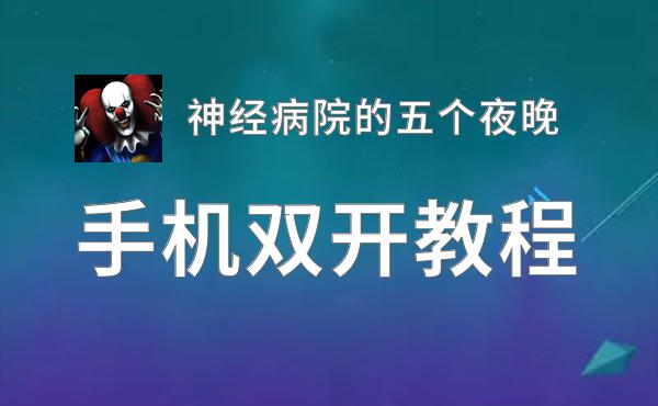 神经病院的五个夜晚双开软件推荐 全程免费福利来袭