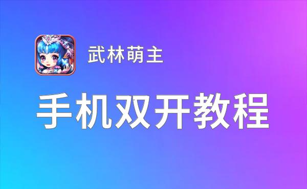 武林萌主如何双开 2021最新双开神器来袭
