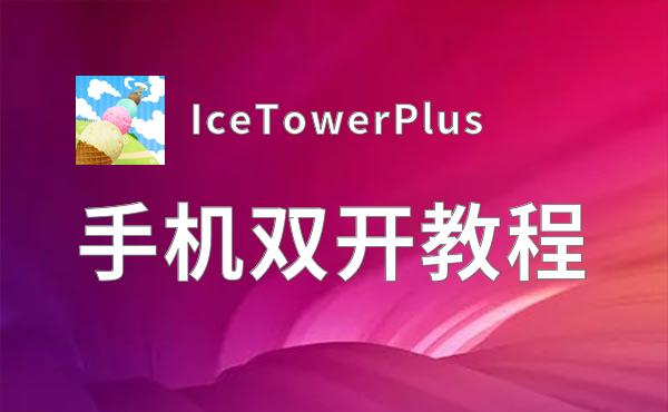 IceTowerPlus双开挂机软件推荐  怎么双开IceTowerPlus详细图文教程