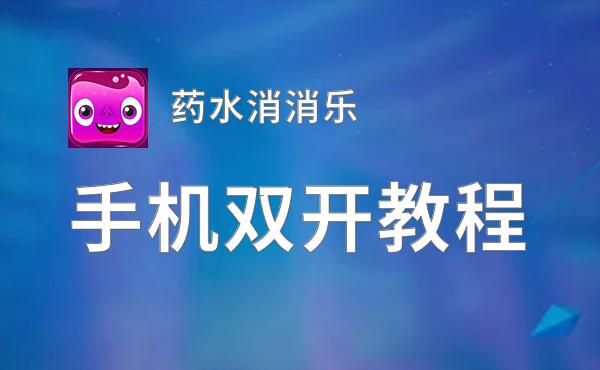 药水消消乐怎么双开  药水消消乐双开挂机软件推荐