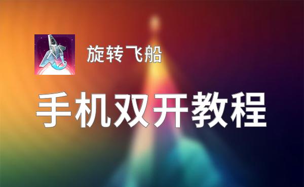 有没有旋转飞船双开软件推荐 深度解答如何双开旋转飞船