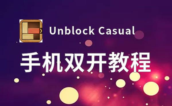 Unblock Casual双开神器 轻松一键搞定Unblock Casual挂机双开