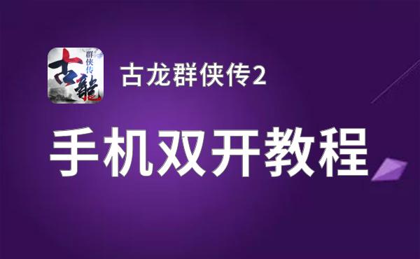古龙群侠传2双开软件推荐 全程免费福利来袭