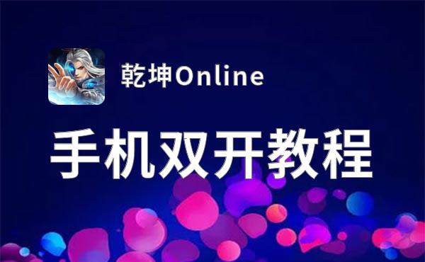乾坤Online双开软件推荐 全程免费福利来袭