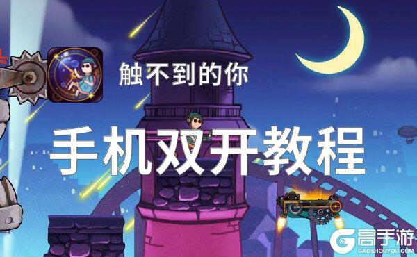 触不到的你怎么双开  触不到的你双开挂机软件推荐