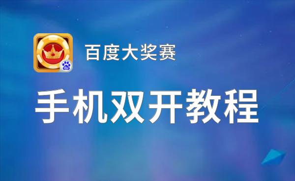 有没有百度大奖赛双开软件推荐 深度解答如何双开百度大奖赛