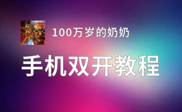 100万岁的奶奶挂机软件&双开软件推荐  轻松搞定100万岁的奶奶双开和挂机