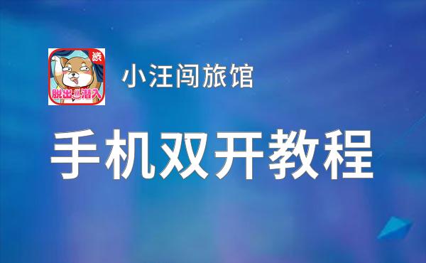 有没有小汪闯旅馆双开软件推荐 深度解答如何双开小汪闯旅馆