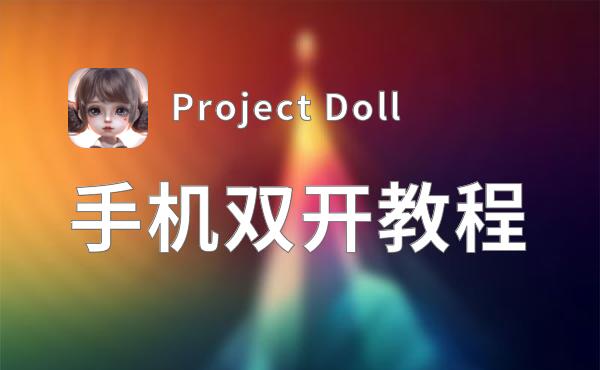 Project Doll双开软件推荐 全程免费福利来袭