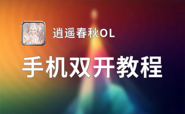 逍遥春秋OL双开软件推荐 全程免费福利来袭