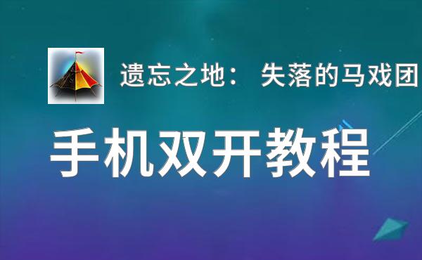 遗忘之地： 失落的马戏团如何双开 2020最新双开神器来袭