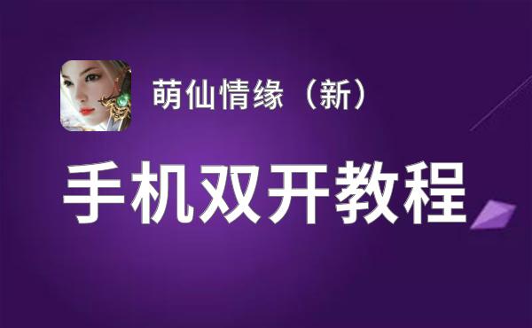 萌仙情缘（新）双开软件推荐 全程免费福利来袭