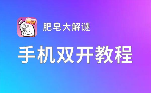 肥皂大解谜挂机软件&双开软件推荐  轻松搞定肥皂大解谜双开和挂机