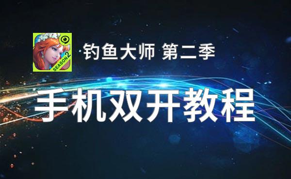 钓鱼大师 第二季如何双开 2020最新双开神器来袭