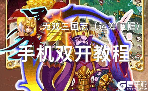 无双三国志（运筹帷幄）双开挂机软件盘点 2021最新免费无双三国志（运筹帷幄）双开挂机神器推荐
