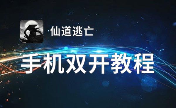 仙道逃亡双开软件推荐 全程免费福利来袭