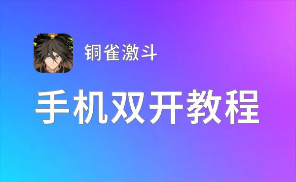 铜雀激斗如何双开 2021最新双开神器来袭