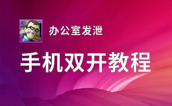 办公室发泄怎么双开  办公室发泄双开挂机软件推荐
