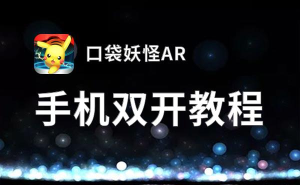 怎么双开口袋妖怪AR？ 口袋妖怪AR双开挂机图文全攻略