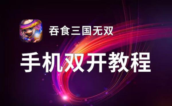 怎么双开吞食三国无双？ 吞食三国无双双开挂机图文全攻略