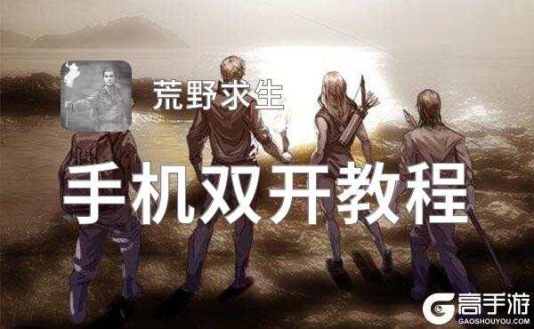 荒野求生怎么双开  荒野求生双开挂机软件推荐
