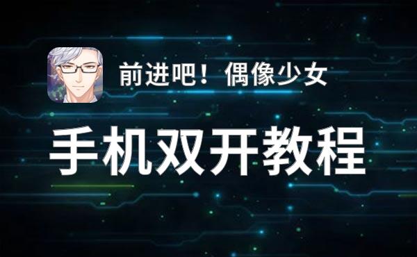 前进吧！偶像少女双开挂机软件推荐  怎么双开前进吧！偶像少女详细图文教程