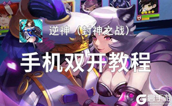 怎么双开逆神（封神之战）？ 逆神（封神之战）双开挂机图文全攻略