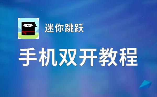 迷你跳跃双开软件推荐 全程免费福利来袭