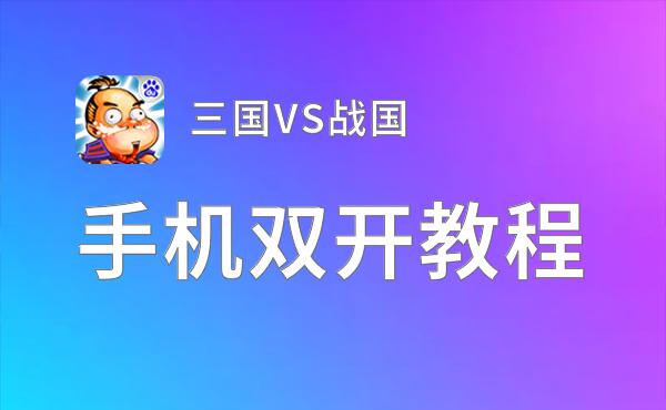 有没有三国VS战国双开软件推荐 深度解答如何双开三国VS战国