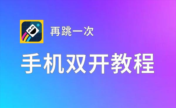 再跳一次怎么双开  再跳一次双开挂机软件推荐