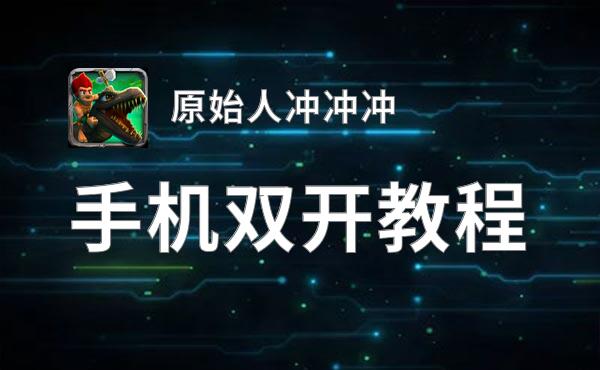 原始人冲冲冲双开挂机软件盘点 2020最新免费原始人冲冲冲双开挂机神器推荐