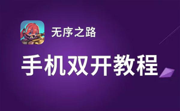 无序之路如何双开 2021最新双开神器来袭