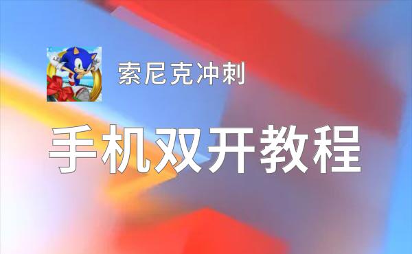 有没有索尼克冲刺双开软件推荐 深度解答如何双开索尼克冲刺